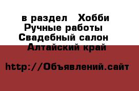  в раздел : Хобби. Ручные работы » Свадебный салон . Алтайский край